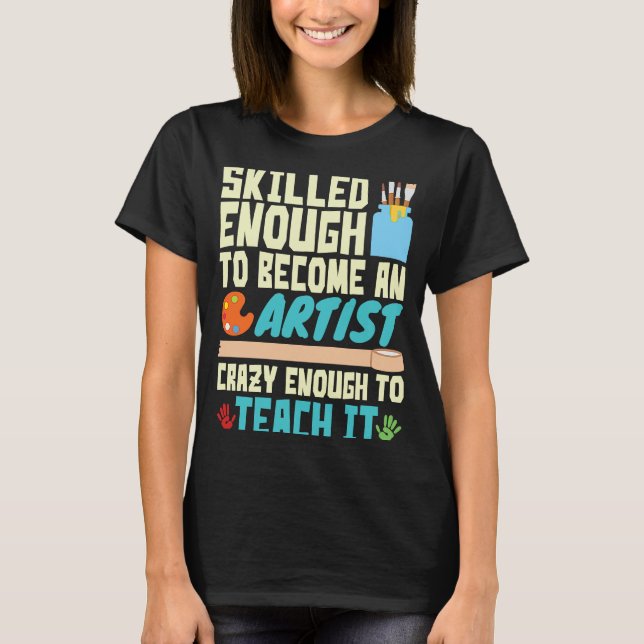 T-shirt Skilled Enough to Become an Artist Crazy Enough Te (Devant)