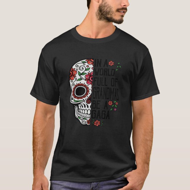 T-shirt Skull Flower In A World Full Of Grandmas Be A Gaga (Devant)