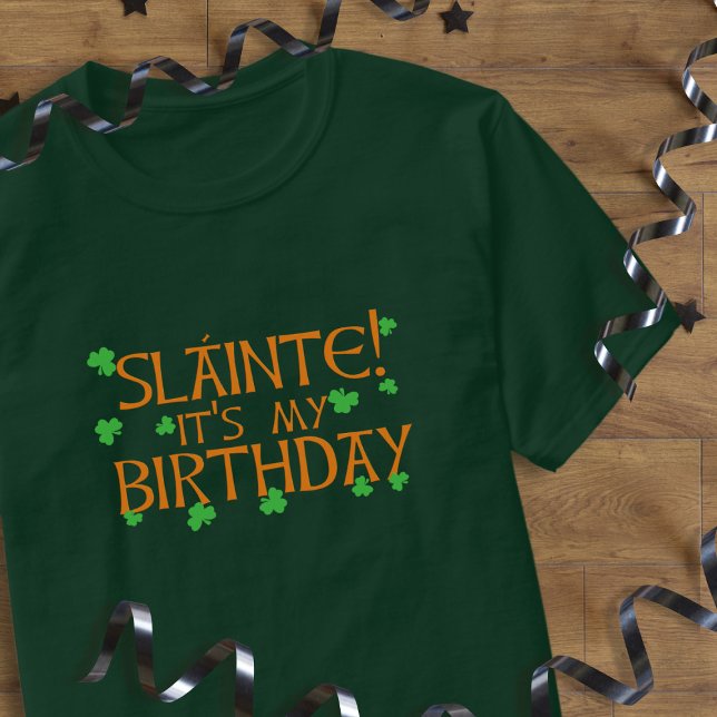 T-shirt Slainte ! C'est mon anniversaire St Patrick's Day  (Happy Birthday! Perfect shirt to wear to get you free drinks! (well you can try))