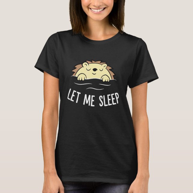 T-shirt Sleeping Hedgehog Let Me Sleep Cute Napping Hedgeh (Devant)