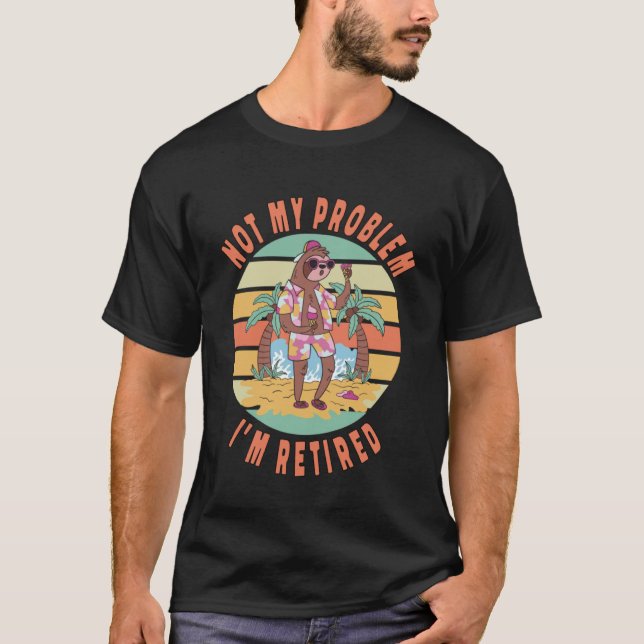 T-shirt Sloth Not My Problem Je suis Retraité Sloth Retrai (Devant)