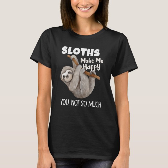 T-shirt Sloths Make Me Happy You Not So Much Sloth (Devant)