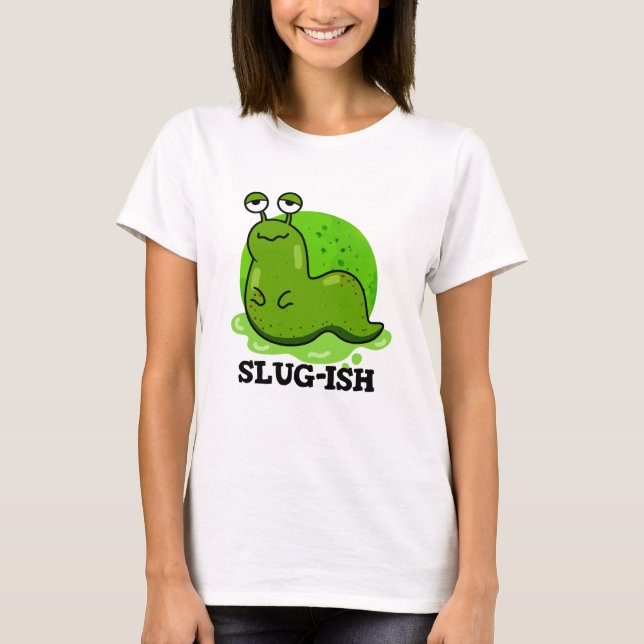 T-shirt Slug ish Funny Sluggish Slug Pun (Devant)