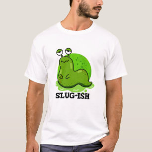 T-shirt Slug ish Funny Sluggish Slug Pun
