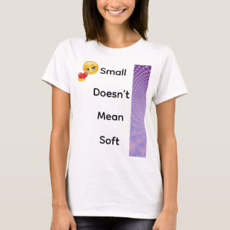T-shirt Small Doesn’t Mean Soft