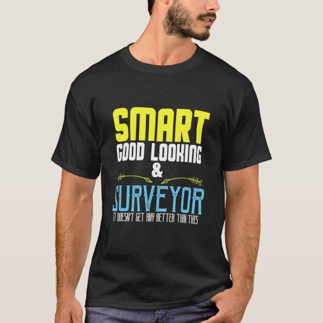 T-shirt Smart  good looking & surveyor  it doesn't get any (Devant)