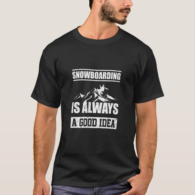 T-shirt Snowboarding Is Always A good Idea Snowboarder (Devant)