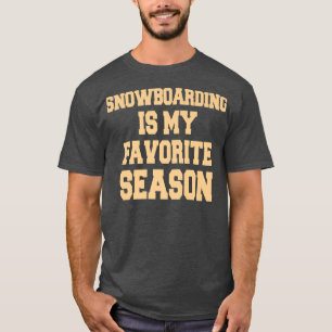 T-shirt Snowboarding Is My Favorite Season