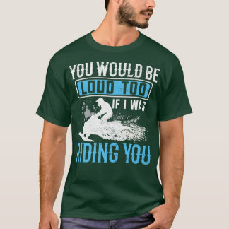 T-shirt Snowmobile Rider YOu Would Be Loud Too Funny Snowm