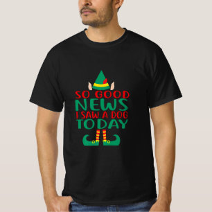T-shirt So Good News I Saw a Dog Today Elf Christmas Gifts