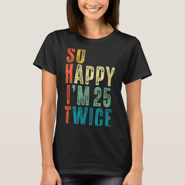 T-shirt So Happy Im 25 Twice 50th Birthday Funny 50 Years  (Devant)