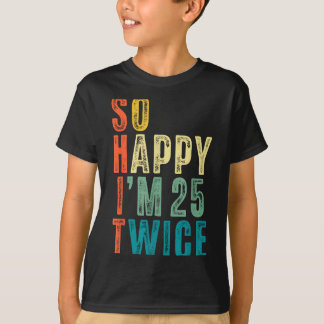 T-shirt So Happy Im 25 Twice 50th Birthday Funny 50 Years 