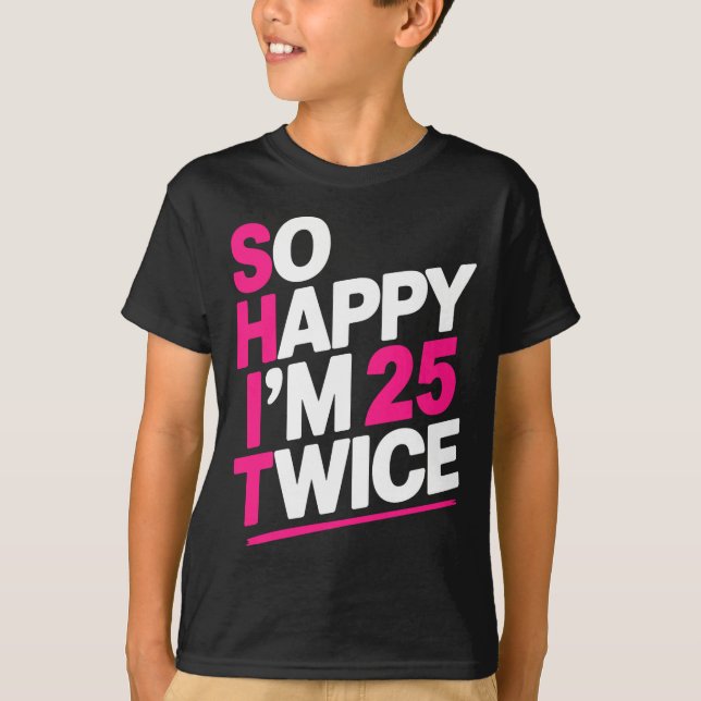 T-shirt So Happy Im 25 Twice _ Celebrate Turning Fifty Bda (Devant)