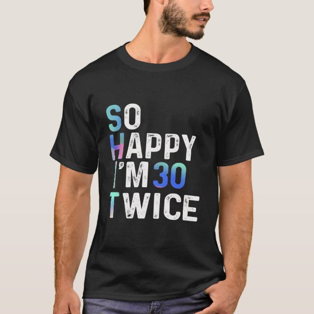 T-shirt So Happy I'M 30 Twice 60Th Fun Humor (Devant)