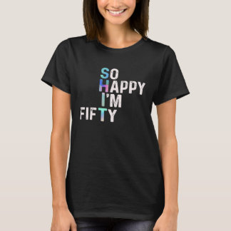 T-shirt So Happy I'm Fifty Today Fun 50th B day Joke Humou