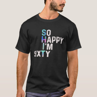T-shirt So Happy I'm Sixty Today Fun 60th B day Joke Humou