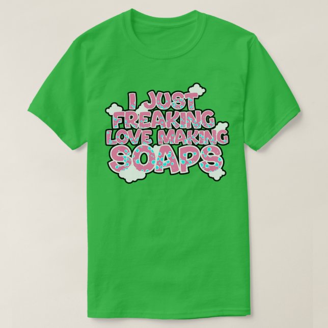 T-shirt Soap Making I Just Freaking Loap Making Soaps (Design devant)