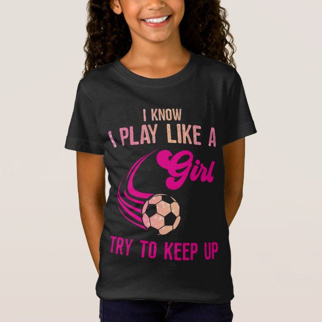 T-Shirt Soccer : Jouer Comme Une Fille, Essayer De Continu (Devant)