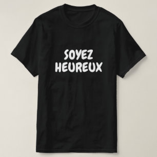 T-shirt Soez heureux, soyez heureux en français