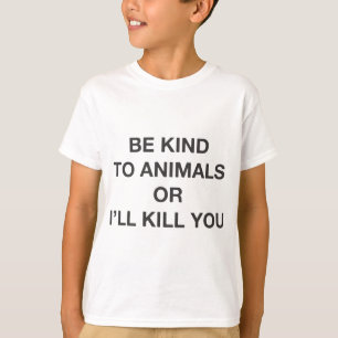 T-shirt Sois gentil avec les animaux ou je te tuerai