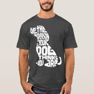 T-shirt Sois La Personne Que Ton Chien Pense Que Tu Es Une