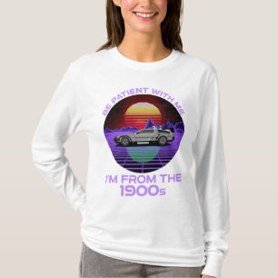 T-shirt Sois Patient Avec Moi, Je viens des années 1900