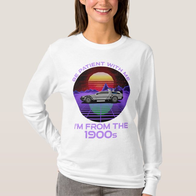 T-shirt Sois Patient Avec Moi, Je viens des années 1900 (Devant)