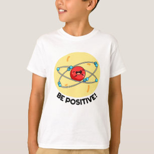 T-shirt Sois Positive Funny Physique Atom Pun