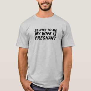 T-shirt Sois Sympa Avec Moi. Ma Femme Est Enceinte.