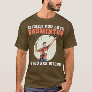 T-shirt Soit vous aimez Badminton, soit vous avez tort amu