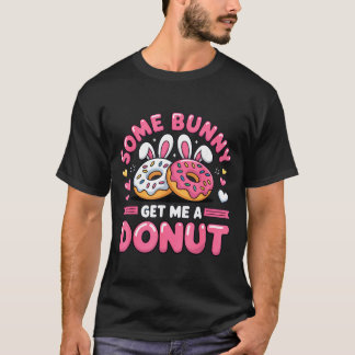 T-shirt Some Bunny Get Me A Donut Funny Easter Humor Sweet