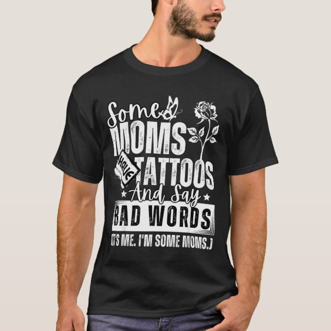 T-shirt Some Moms Have Tattoos And Say Bad Words It's Prou (Devant)