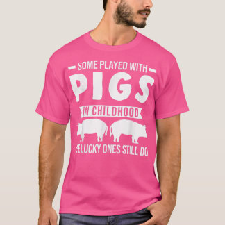 T-shirt Some Played With Pigs In Childhood Pigs 5303 