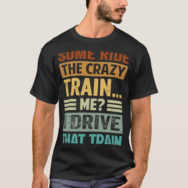 T-shirt Some Ride The Crazy Train  Me I Drive That Train (Devant)