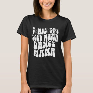 T-shirt Somebody s Loud Mouth Dance Mama Perfect present