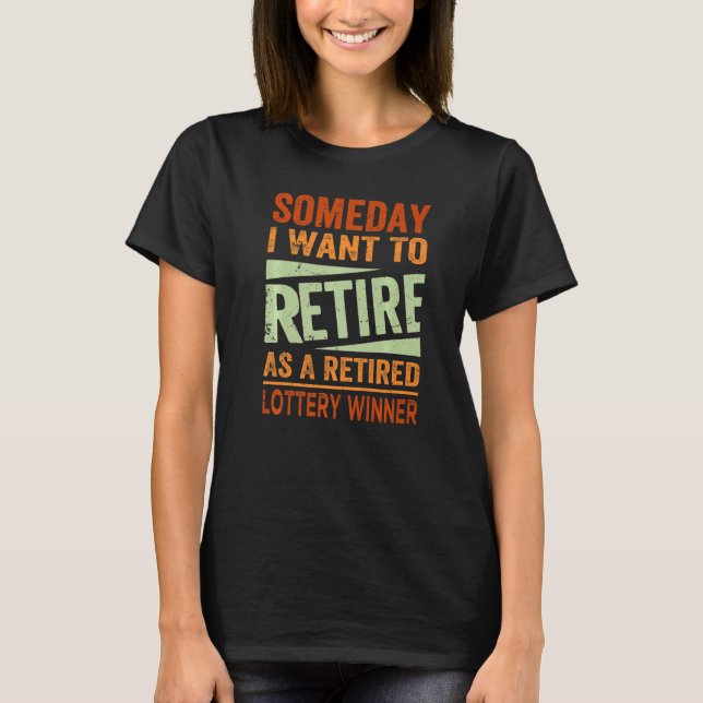 T-shirt Someday I Want To Retire As A Retired Lottery Winn (Devant)