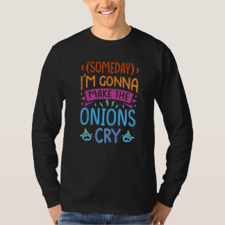 T-shirt Someday I'm Gonna Make The Onions Cry  Sarcastic