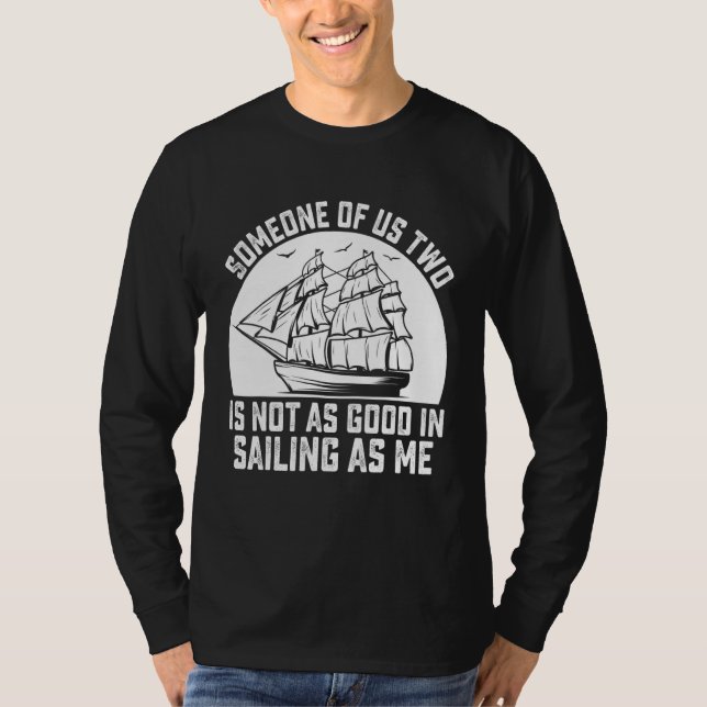 T-shirt Someone Of Us Two Is Not As Good In Sailing As Me (Devant)