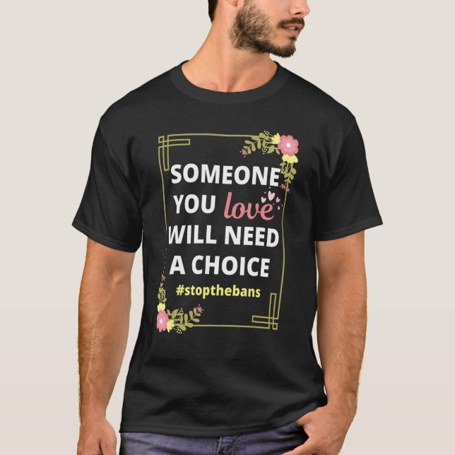T-shirt Someone You Love Will Need A Choice  Pro Choice Ro (Devant)