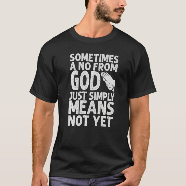 T-shirt Sometimes A No From God Just Simply Means Not Yet  (Devant)
