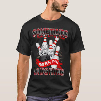 T-shirt Sometimes I Can Almost Hear The 10 Pin Laughing