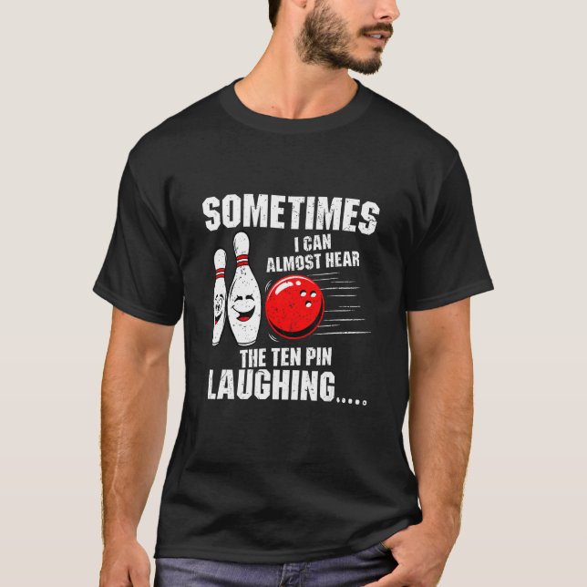 T-shirt Sometimes I Can Almost Hear The Ten Pin Laughing B (Devant)
