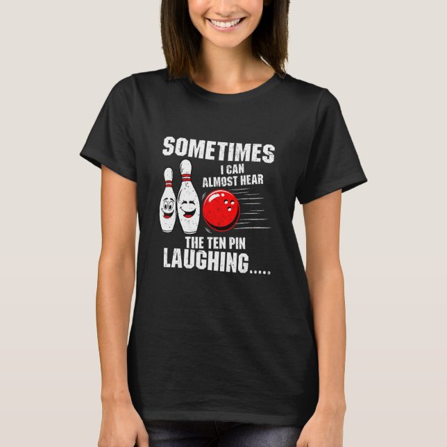 T-shirt Sometimes I Can Almost Hear The Ten Pin Laughing B (Devant)