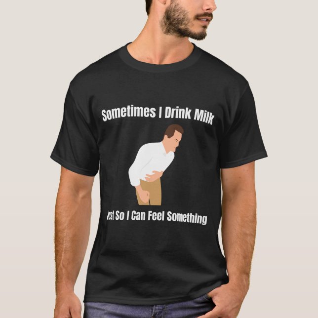 T-shirt Sometimes I Drink Milk Lactose Intolerant Ironic  (Devant)