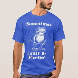 T-shirt Sometimes I Just Be Fartin Frog girl