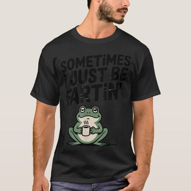 T-shirt Sometimes I Just Be Farting Funny Meme Silly Frog  (Devant)