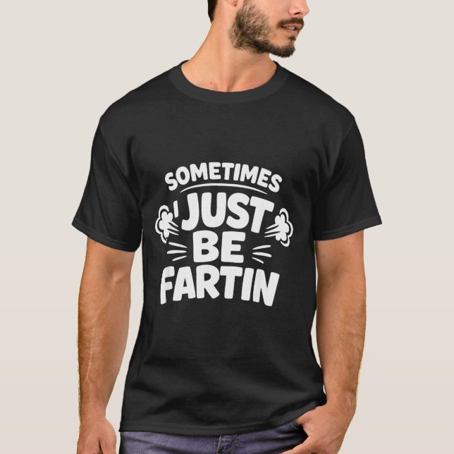 T-shirt Sometimes I Just Be Farting Funny Toilet Humor Quo (Devant)