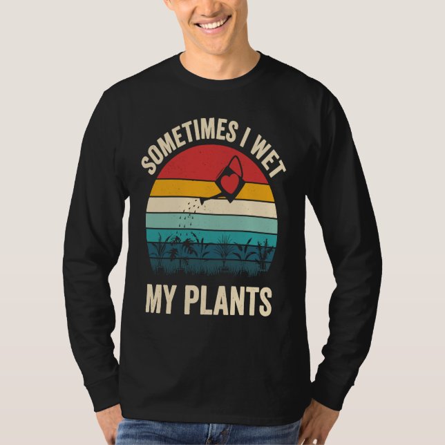 T-shirt Sometimes I Wet My Plants  1 (Devant)