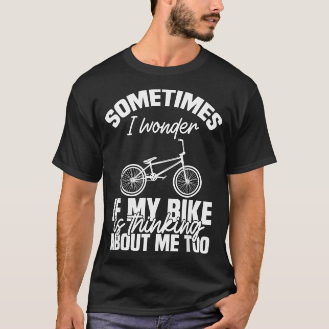 T-shirt Sometimes I Wonder If My Bike Is Thinking About Me (Devant)