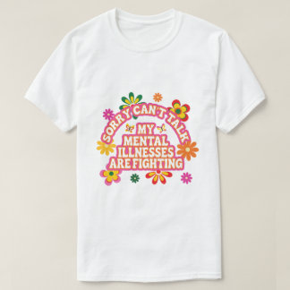 T-shirt Sorry Can’t Talk My Mental Illnesses are Fighting